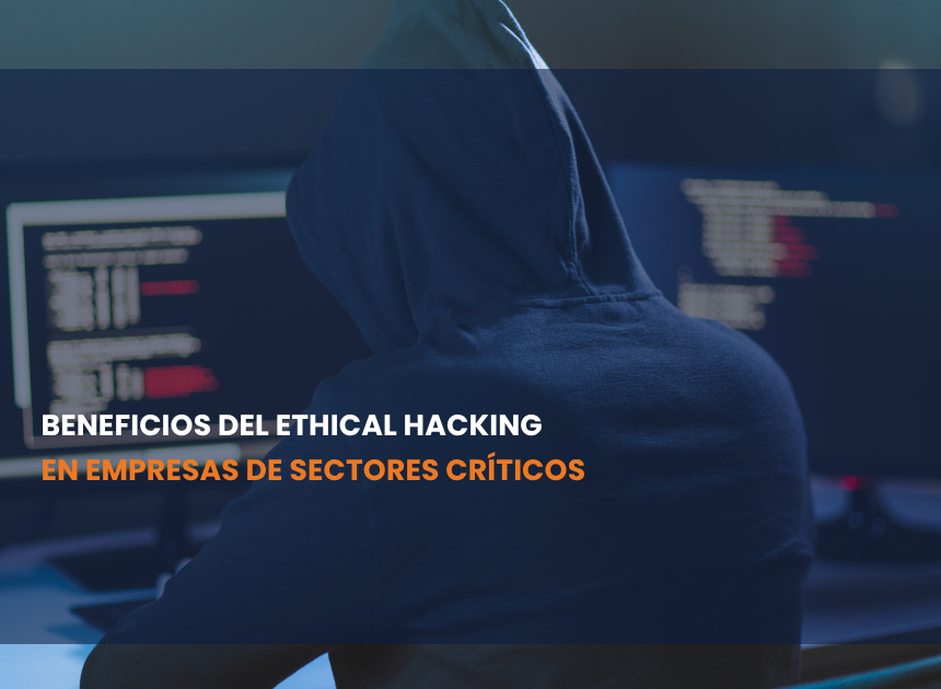 Beneficios del Ethical Hacking en empresas de sectores críticos
