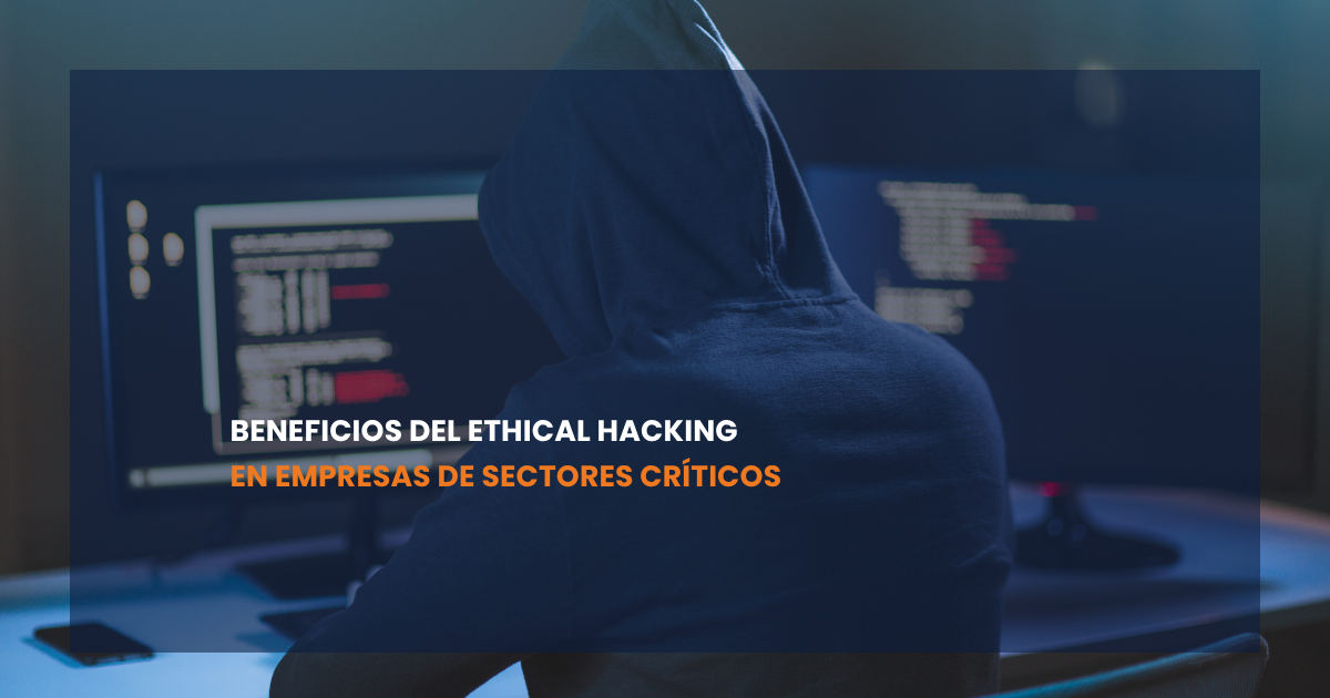 Beneficios del Ethical Hacking en empresas de sectores críticos