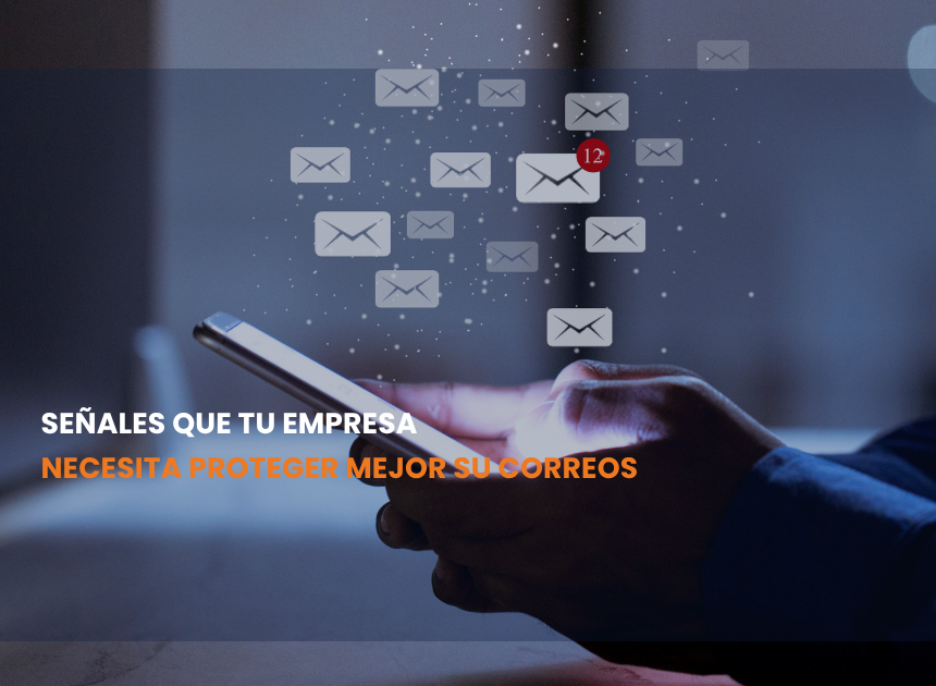 5 señales de que tu empresa necesita proteger mejor su correo
