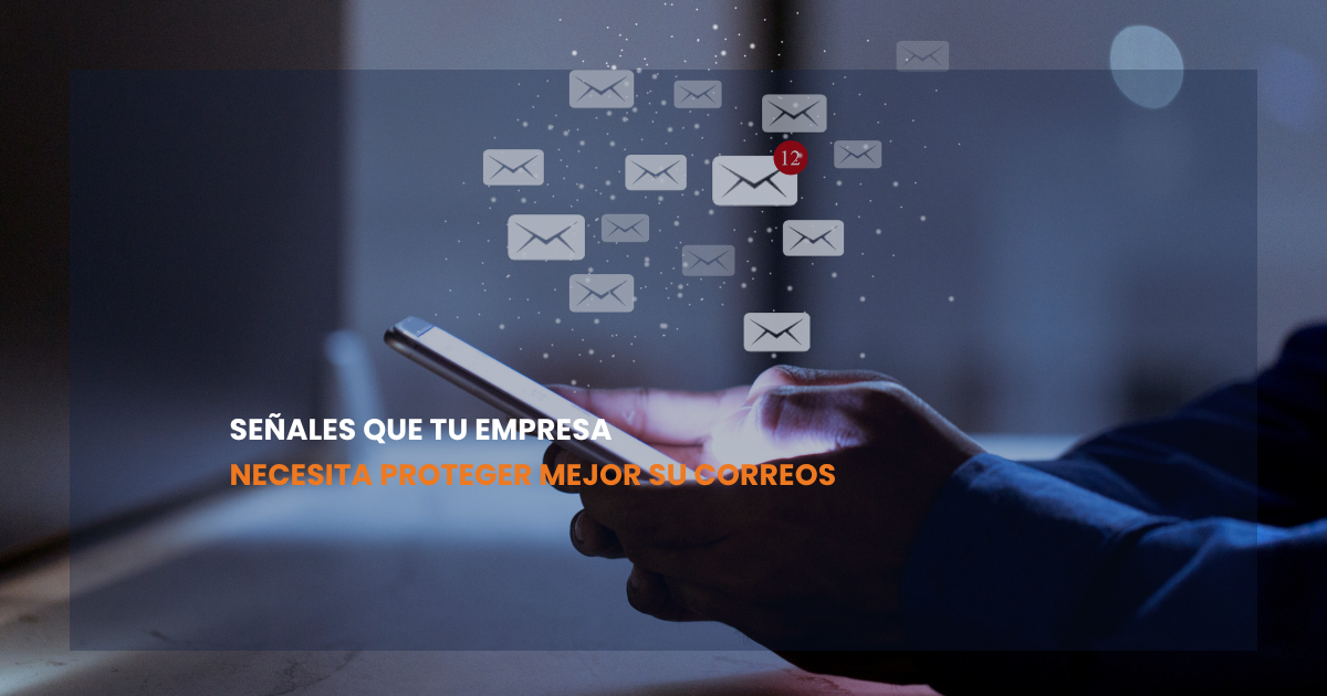 5 señales de que tu empresa necesita proteger mejor su correo
