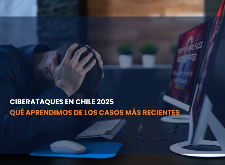 Ciberataques en Chile 2025 – Qué aprendimos de los casos más recientes