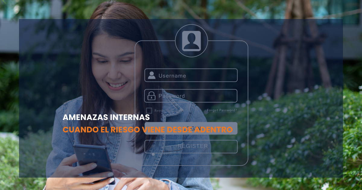  Amenazas internas – Cuando el riesgo viene desde adentro