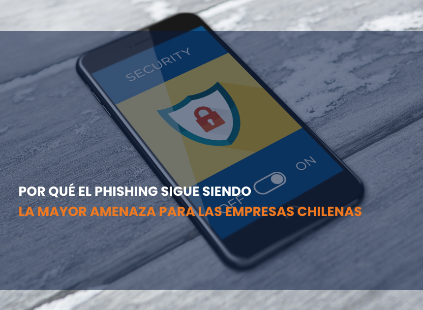 Por qué el phishing sigue siendo la mayor amenaza para las empresas chilenas
