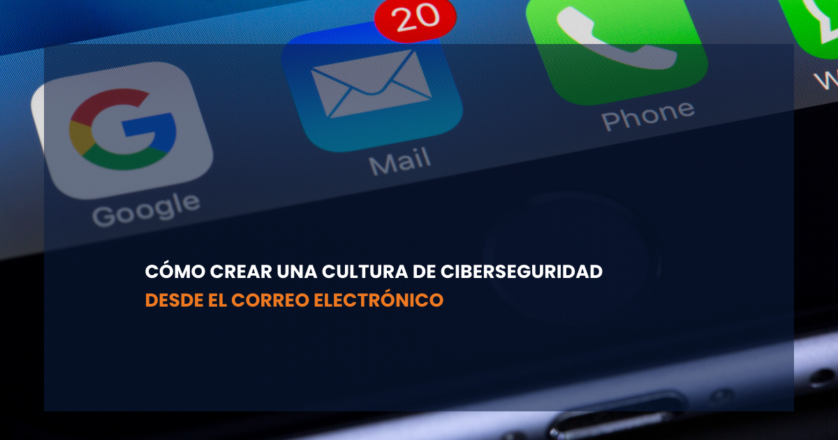 Cómo crear una cultura de ciberseguridad desde el correo electrónico