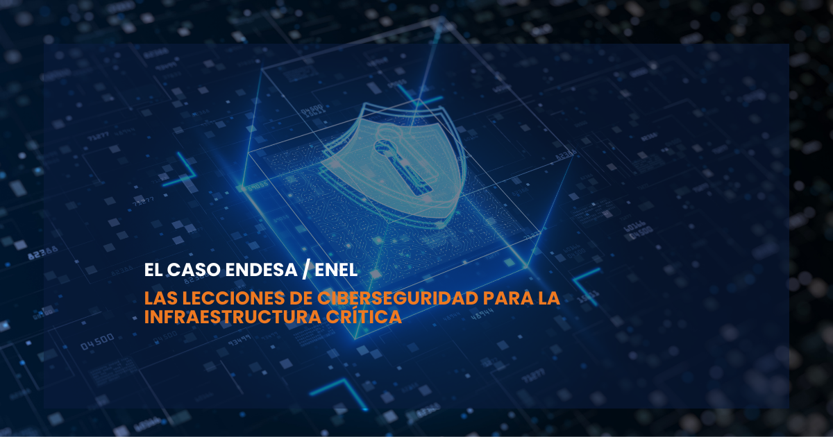 El caso Endesa / Enel y las lecciones de ciberseguridad para la infraestructura crítica