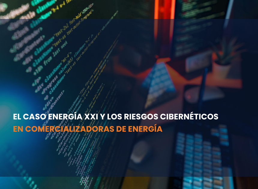 El caso Energía XXI y los riesgos cibernéticos en comercializadoras de energía